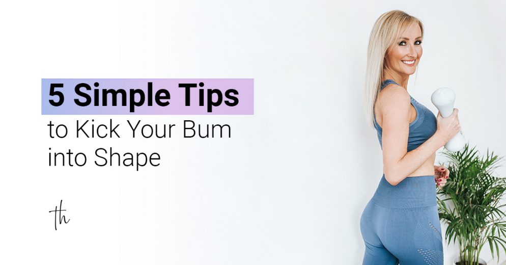 5 simple tips to kick your bum into shape